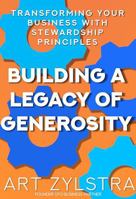 Building a Legacy of Generosity: Transforming Business With Your Stewardship Principles 1947276611 Book Cover