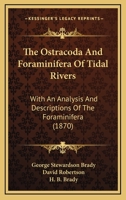 The Ostracoda And Foraminifera Of Tidal Rivers: With An Analysis And Descriptions Of The Foraminifera 1167177258 Book Cover
