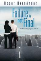 Failure Is Not Final: The Art of Stepping Out in Faith 0816349460 Book Cover