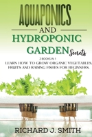 Aquaponics and Hydroponic Garden Secrets: 2 Books in 1: Learn How to Grow Organic Vegetables, Fruits and Raising Fishes for Beginners. 180114804X Book Cover