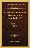 Consistorii Academici Aboensis Aldre Protokoller V3: 1664-1671 (1898) 1168155363 Book Cover