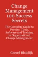 Change Management 100 Success Secrets - The Complete Guide to Process, Tools, Software and Training in Organizational Change Management 0980471672 Book Cover