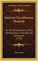 Essai Sur L'Architecture Théâtrale, Ou de L'Ordonnance La Plus Avantageuse à Une Salle de Spectacles, Relativement Aux Principes de L'Optique Et de L'Acoustique: Avec Un Examen Des Principaux Théâtres 2012660797 Book Cover