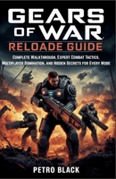 Gears of War: Reloaded Guide: Complete Walkthrough, Expert Combat Tactics, Multiplayer Domination, and Hidden Secrets for Every Mode B0FQCJP4WL Book Cover