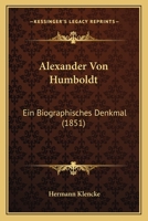Alexander Von Humboldt, Ein Biographisches Denkmal (Classic Reprint) 1141712709 Book Cover