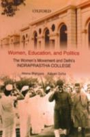 Women, Education, and Politics: The Women's Movement and Delhi's Indraprastha College 0195669118 Book Cover