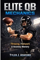 Elite QB mechanics: Throwing, footwork & accuracy mastery B0GPHPZNTC Book Cover