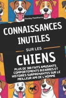 CONNAISSANCES INUTILES SUR LES CHIENS: Plus de 300 faits amusants, comportements bizarres et histoires surprenantes sur le meilleur ami de l'homme (French Edition) B0F1KG52SQ Book Cover