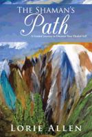 The Shaman's Path: A Guided Journey to Discover Your Healed Self 1481739654 Book Cover