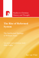 The Rise of Reformed System: The Intellectual Heritage of William Ames 1498268951 Book Cover