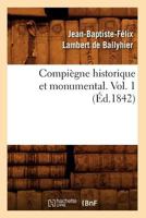 Compia]gne Historique Et Monumental. Vol. 1 (A0/00d.1842) 2012643310 Book Cover