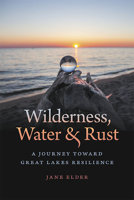 Wilderness, Water, and Rust: A Journey Toward Great Lakes Resilience 1611864887 Book Cover