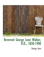 Reverend George Leon Walker, 1830-1900 1437105270 Book Cover