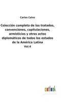 Colección completa de los tratados, convenciones, capitulaciones, armisticios y otros actos diplomáticos de todos los estados de la América Latina: Vol.4 3752484691 Book Cover