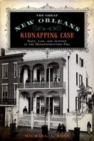 The Great New Orleans Kidnapping Case: Race, Law, and Justice in the Reconstruction Era 0190674121 Book Cover