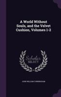 A World Without Souls, and the Velvet Cushion, Volumes 1-2 1377427803 Book Cover