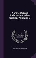 A World Without Souls, and the Velvet Cushion, Volumes 1-2 1022809512 Book Cover