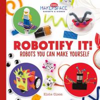 Robotify It! Robots You Can Make Yourself 1532112556 Book Cover
