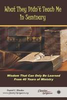 What They Didn’t Teach Me in Seminary: Wisdom That Can Only Be Learned From 40 Years of Ministry 1799041301 Book Cover