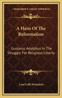 A Hero Of The Reformation: Gustavus Adolphus In The Struggle For Religious Liberty 143259639X Book Cover