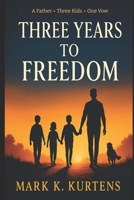 Three Years to Freedom: A Journey to Freedom, Family, and Finding What Truly Matters B0FMPJMXR2 Book Cover