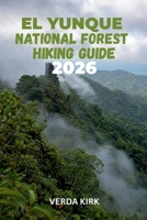 EL YUNQUE NATIONAL FOREST HIKING GUIDE 2026: Explore the Best Trails, Waterfalls, and Scenic Hikes in Puerto Rico's Rainforest B0H762TH79 Book Cover