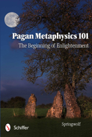 Pagan Metaphysics 101: The Beginning of Enlightenment 0764338978 Book Cover