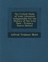 The Critical Study of Irish Literature Indispensible for the History of the Irish Race 1517551455 Book Cover