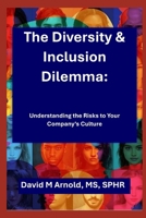 The Diversity & Inclusion Dilemma: Understanding the Risks to Your Company B0DSFPXF65 Book Cover