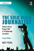 The Solo Video Journalist: Doing It All and Doing It Well in TV Multimedia Journalism 0367436213 Book Cover