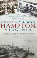 A Chronicle of Civil War Hampton, Virginia: Struggle and Rebirth on the Homefront 1626192251 Book Cover