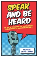 Speak and Be Heard: 101 Vocal Exercises for Professionals, Public Speakers and Voice Actors 1075453135 Book Cover