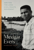 Remembering Medgar Evers: Writing the Long Civil Rights Movement 0820335649 Book Cover