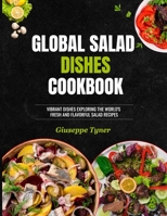 Global Salad dishes cookbook: Vibrant Dishes Exploring the World's Fresh and Flavorful Salad B0C6P6G5V1 Book Cover