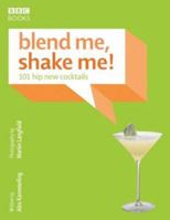 Blend Me, Shake Me!: 101 Hip New Cocktails 056348795X Book Cover