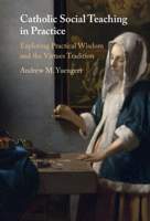 Catholic Social Teaching in Practice: Exploring Practical Wisdom and the Virtues Tradition 1009261479 Book Cover