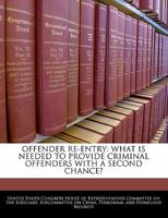 Offender Re-entry: What Is Needed To Provide Criminal Offenders With A Second Chance? 1240506740 Book Cover