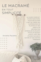 Le Macramé en Toute Simplicité: Le Guide Complet, Étape par Étape, Pour Découvrir l'Art de Créer des Suspensions de Plantes et Des Objets de ... Pour un Budget Limité (French Edition) B0CK41Z1ZP Book Cover