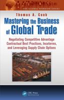 Mastering the Business of Global Trade: Negotiating Competitive Advantage Contractual Best Practices, Incoterms, and Leveraging Supply Chain Options 1466595787 Book Cover