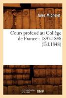 Cours Professa(c) Au Colla]ge de France: 1847-1848 (A0/00d.1848) 2012534325 Book Cover