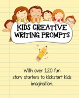 Kids Creative Writing Prompts: 120 fun story starters to kickstart kids imagination and spark ideas 169611585X Book Cover
