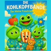 Die Kohlkopfbande – Der kleine Frosch lernt Farben: Ein farbenfrohes Bilderbuch über Freundschaft, Entdeckerlust und die Welt der Farben – liebevoll illustriert für Kinder ab 3 Jahren (German Edition) B0FDB6YTTG Book Cover