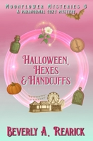 Halloween, Hexes & Handcuffs: A Paranormal Cozy Mystery (Moonflower Mysteries Series Book 6) (Moonflower Mystery Series) B0CLV3ZBNQ Book Cover