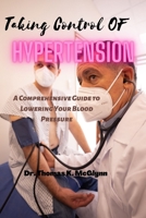 Taking Control of Hypertension: A Comprehensive Guide to Lowering Your Blood Pressure B0BT6ZRQ82 Book Cover