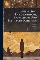 Auserlesene Philosophische, Moralische Und Satyrische Schriften: Zur Einrichtung Und Zum Vergnügen Des Verstandes, Witzes Und Herzens : Aus Dem Französischen Übersetzt, Volume 1 1175444081 Book Cover