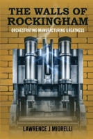 The Walls of Rockingham: Orchestrating Manufacturing Greatness 1962905772 Book Cover