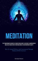Meditation: The Transformative Impacts Of Meditation On One's Existence A Comprehensive Analysis Of Meditation's Profound Impact On Contemporary Society 1837877696 Book Cover
