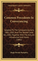 Common Precedents In Conveyancing: Adapted To The Conveyancing Acts, 1881, 1882, And The Settled Land Act, 1882, Together With The Acts, An Introduction And Notes 1164609653 Book Cover