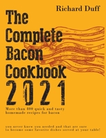 The Complete Bacon Cookbook 2021: More than 400 quick and tasty homemade recipes for bacon you never knew you needed and that are sure to become some favorite dishes served at your table! 1803015497 Book Cover