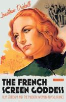 The French Screen Goddess: Film Stardom and the Modern Woman in 1930s France (International Library of the Moving Image) 1780767005 Book Cover